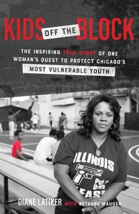 Cover image for Kids Off the Block - The Inspiring True Story of One Woman"s Quest to Protect Chicago"s Most Vulnerable Youth