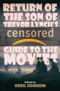 Cover image for Return of the Son of Trevor Lynch's CENSORED Guide to the Movies