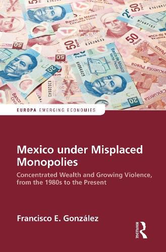 Cover image for Mexico under Misplaced Monopolies: Concentrated Wealth and Growing Violence from the 1980s to the Present