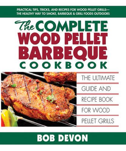 Cover image for Complete Wood Pellet Barbeque Cookbook: The Ultimate Guide and Recipe Book for Wood Pellet Grills