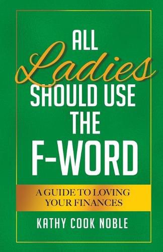 Cover image for All Ladies Should Use the F-Word: A Guide to Loving Your Finances