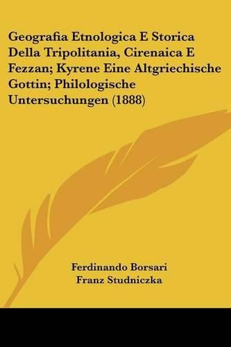 Cover image for Geografia Etnologica E Storica Della Tripolitania, Cirenaica E Fezzan; Kyrene Eine Altgriechische Gottin; Philologische Untersuchungen (1888)