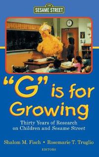 Cover image for G Is for Growing: Thirty Years of Research on Children and Sesame Street