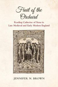 Cover image for Fruit of the Orchard: Reading Catherine of Siena in Late Medieval and Early Modern England
