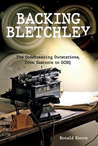 Cover image for Backing Bletchley: The Codebreaking Outstations, From Eastcote to GCHQ