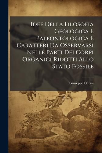 Cover image for Idee Della Filosofia Geologica E Paleontologica E Caratteri Da Osservarsi Nelle Parti Dei Corpi Organici Ridotti Allo Stato Fossile