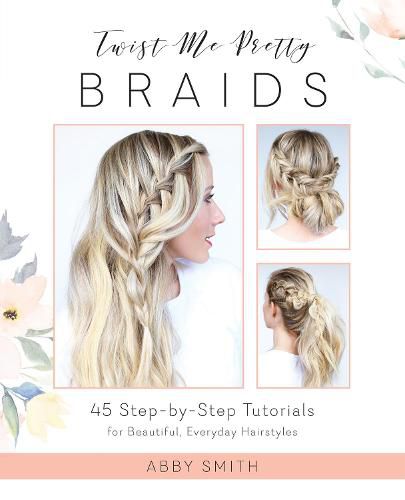 Cover image for Twist Me Pretty Braids: 45 Step-by-Step Tutorials for Beautiful, Everyday Hairstyles