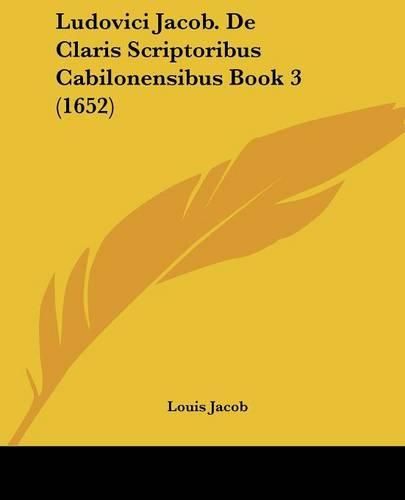 Ludovici Jacob. de Claris Scriptoribus Cabilonensibus Book 3 (1652)