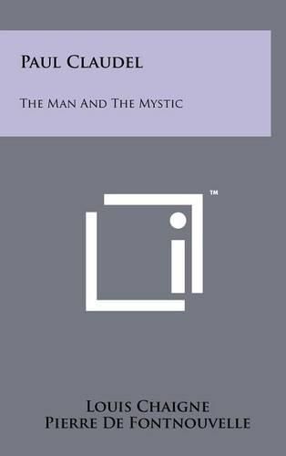 Paul Claudel: The Man and the Mystic