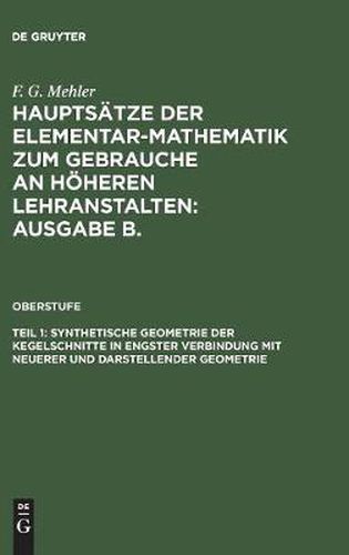 Cover image for Hauptsatze der Elementar-Mathematik zum Gebrauche an hoeheren Lehranstalten: Ausgabe B., Teil 1, Synthetische Geometrie der Kegelschnitte in engster Verbindung mit neuerer und darstellender Geometrie