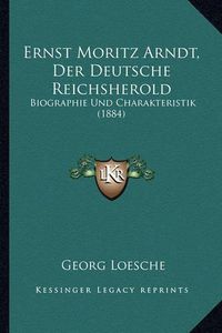 Cover image for Ernst Moritz Arndt, Der Deutsche Reichsherold: Biographie Und Charakteristik (1884)