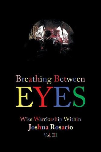 Cover image for Breathing Between Eyes: Wise Warriorship Within Joshua Rosario Vol. Iii