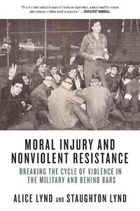 Cover image for Moral Injury And Nonviolent Resistance: Breaking the Cycle of Violence in the Military and Behind Bars