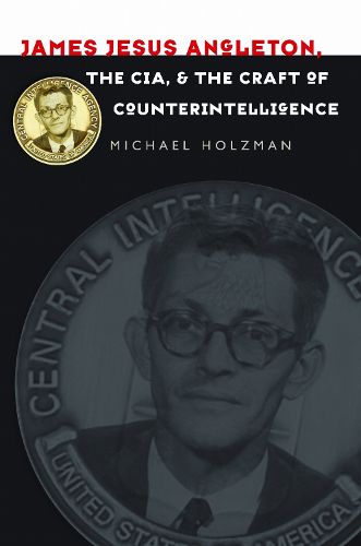 Cover image for James Jesus Angleton, the CIA, and the Craft of Counterintelligence