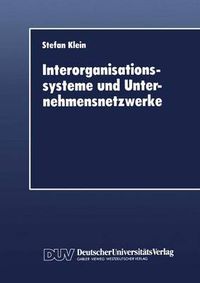 Cover image for Interorganisationssysteme und Unternehmensnetzwerke: Wechselwirkungen zwischen organisatorischer und informationstechnischer Entwicklung