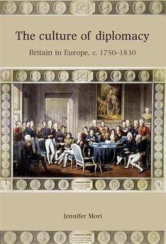 The Culture of Diplomacy: Britain in Europe, C. 1750-1830