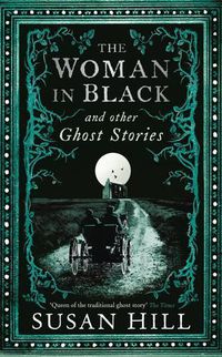 Cover image for The Woman in Black and Other Ghost Stories: The Collected Ghost Stories of Susan Hill