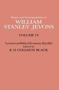 Cover image for Papers and Correspondence of William Stanley Jevons: Volume VI Lectures on Political Economy 1875-1876