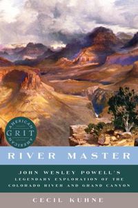 Cover image for River Master: John Wesley Powell's Legendary Exploration of the Colorado River and Grand Canyon