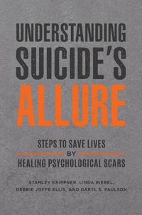 Cover image for Understanding Suicide's Allure: Steps to Save Lives by Healing Psychological Scars