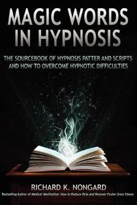 Cover image for Magic Words, the Sourcebook of Hypnosis Patter and Scripts and How to Overcome Hypnotic Difficulties