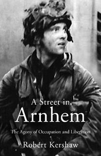 Cover image for A Street in Arnhem: The Agony of Occupation and Liberation