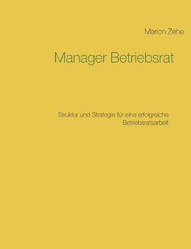 Cover image for Manager Betriebsrat: Struktur und Strategie fur eine erfolgreiche Betriebsratsarbeit