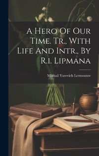 Cover image for A Hero Of Our Time. Tr., With Life And Intr., By R.i. Lipmana
