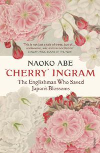 Cover image for 'Cherry' Ingram: The Englishman Who Saved Japan's Blossoms