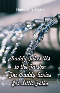 Cover image for Daddy Takes Us to the Garden: The Daddy Series for Little Folks