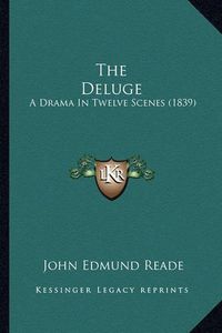 Cover image for The Deluge: A Drama in Twelve Scenes (1839)