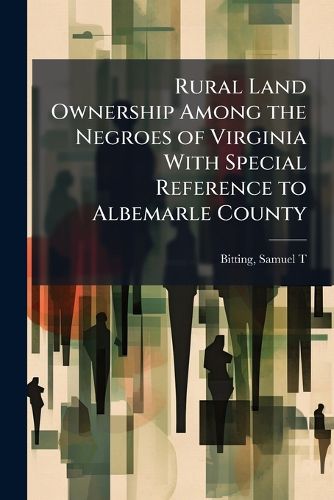Cover image for Rural Land Ownership Among the Negroes of Virginia With Special Reference to Albemarle County