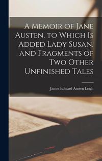 Cover image for A Memoir of Jane Austen. to Which Is Added Lady Susan, and Fragments of Two Other Unfinished Tales