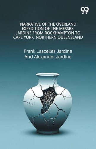 Cover image for Narrative Of The Overland Expedition Of The Messrs. Jardine From Rockhampton To Cape York, Northern Queensland