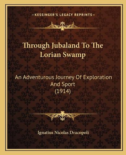 Cover image for Through Jubaland to the Lorian Swamp: An Adventurous Journey of Exploration and Sport (1914)