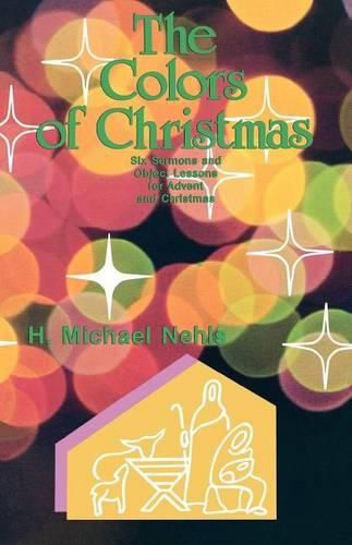 Cover image for The Colors Of Christmas: Six Sermons And Object Lessons For Advent And Christmas