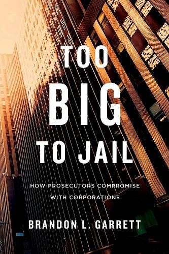 Cover image for Too Big to Jail: How Prosecutors Compromise with Corporations