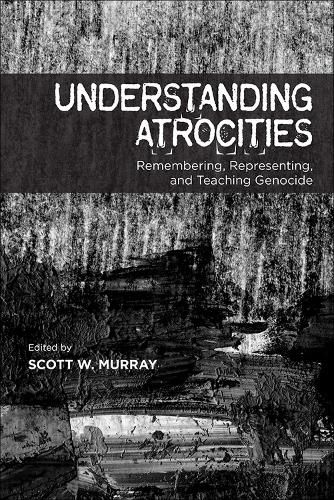 Understanding Atrocities: Remembering, Representing and Teaching Genocide