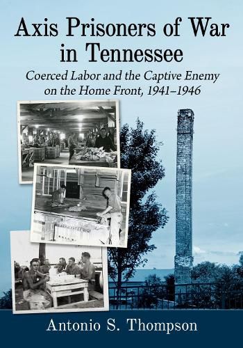 Cover image for Axis Prisoners of War in Tennessee: Coerced Labor and the Captive Enemy on the Home Front, 1941-1946