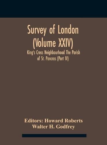 Survey Of London (Volume Xxiv) King'S Cross Neighbourhood The Parish Of St. Pancras (Part Iv)