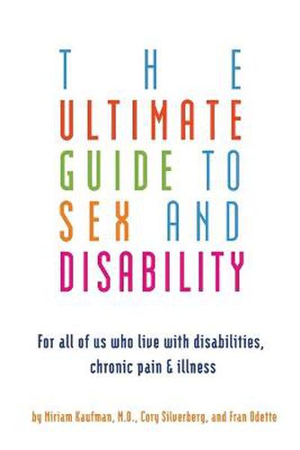 Ultimate Guide To Sex And Disability: For All of Us Who Live With Disabilities, Chronic Pain and Illness