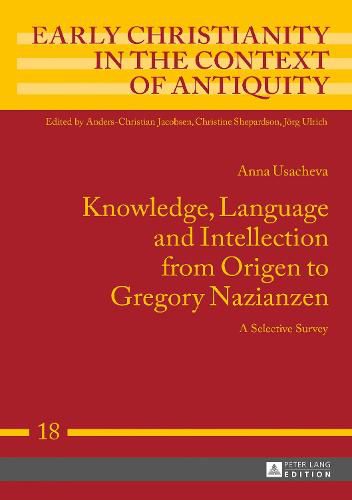 Cover image for Knowledge, Language and Intellection from Origen to Gregory Nazianzen: A Selective Survey