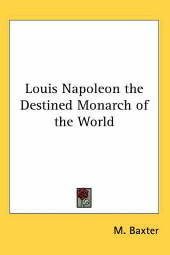 Cover image for Louis Napoleon the Destined Monarch of the World