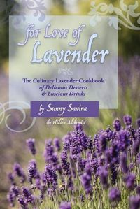 Cover image for For Love of Lavender: The Culinary Lavender Cookbook of Delicious Desserts & Luscious Drinks