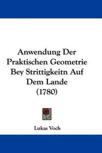 Cover image for Anwendung Der Praktischen Geometrie Bey Strittigkeitn Auf Dem Lande (1780)