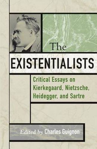 The Existentialists: Critical Essays on Kierkegaard, Nietzsche, Heidegger, and Sartre