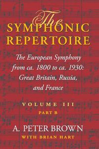 Cover image for The Symphonic Repertoire, Volume III, Part B: The European Symphony from ca. 1800 to ca. 1930: Great Britain, Russia, and France