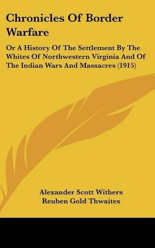 Chronicles of Border Warfare: Or a History of the Settlement by the Whites of Northwestern Virginia and of the Indian Wars and Massacres (1915)