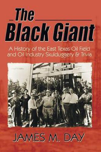 Cover image for The Black Giant: A History of the East Texas Oil Field and Oil Industry Skulduggery & Trivia