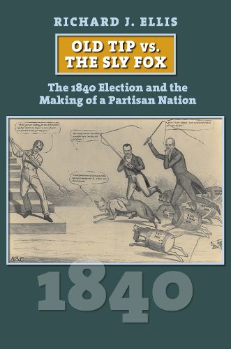 Cover image for Old Tip vs. the Sly Fox: The 1840 Election and the Making of a Partisan Nation